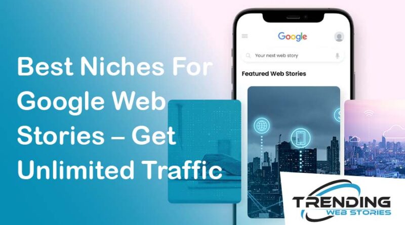 Best Niches For Google Web Stories – Get Unlimited Traffic